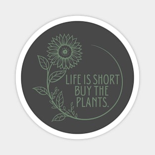 Life is short, buy the plants. Magnet